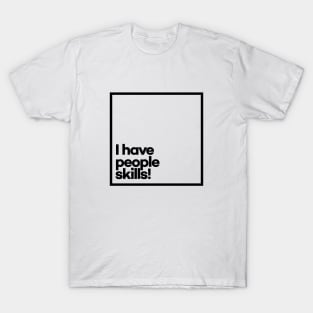 I have people skills. Minimal Black Typography T-Shirt